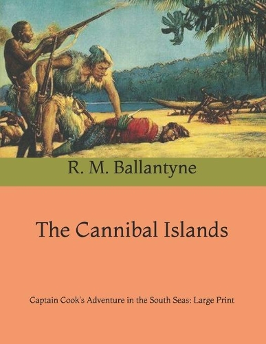 The Cannibal Islands: Captain Cook's Adventure in the South Seas: Large Print