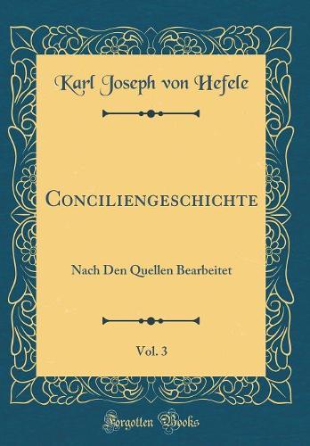 Conciliengeschichte, Vol. 3: Nach Den Quellen Bearbeitet (Classic Reprint)