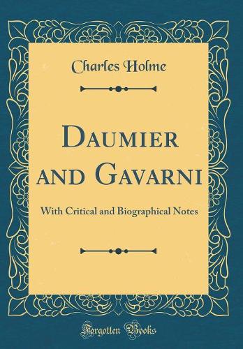 Daumier and Gavarni: With Critical and Biographical Notes (Classic Reprint)