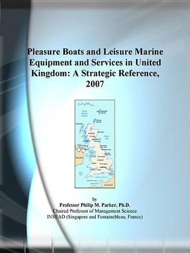 Pleasure Boats and Leisure Marine Equipment and Services in United Kingdom: A Strategic Reference, 2007