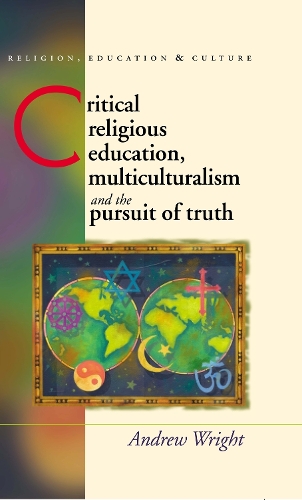 Critical Religious Education, Multiculturalism and the Pursuit of Truth: Multiculturalism and the Pursuit of Truth(Religion, Education and Culture)