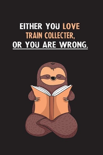 Either You Love Train Collecter, Or You Are Wrong.