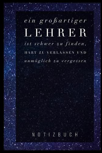 Ein Grossartiger Lehrer Ist Schwer Zu Finden, Hart Zu Verlassen Und Unmöglich Zu Vergessen Notizbuch: A5 Notizbuch liniert als Geschenk für Lehrer - Abschiedsgeschenk für Erzieher und Erzieherinnen - Planer - Terminplaner - Kindergarten - Kita - Schu