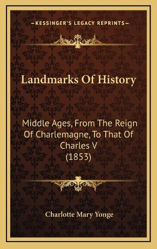 Landmarks Of History: Middle Ages, From The Reign Of Charlemagne, To That Of Charles V (1853)