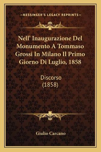 Nell' Inaugurazione Del Monumento A Tommaso Grossi In Milano Il Primo Giorno Di Luglio, 1858