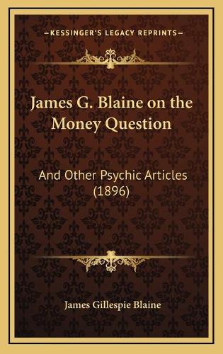 James G. Blaine on the Money Question