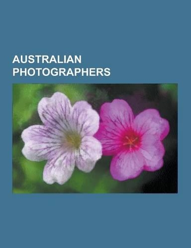 Australian Photographers: Kimberley Joseph, Hubert Wilkins, Alice Manfield, Bill Henson, Densey Clyne, Joyce Evans, Tracey Moffatt, Helmut Newto(English)