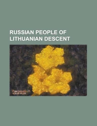 Russian People of Lithuanian Descent: Aleksander Burba, Alexander Krein, Anatoly Chubais, Andrei Kanchelskis, Cesar Cui, Darius Kasparaitis, Donata Ri(English)