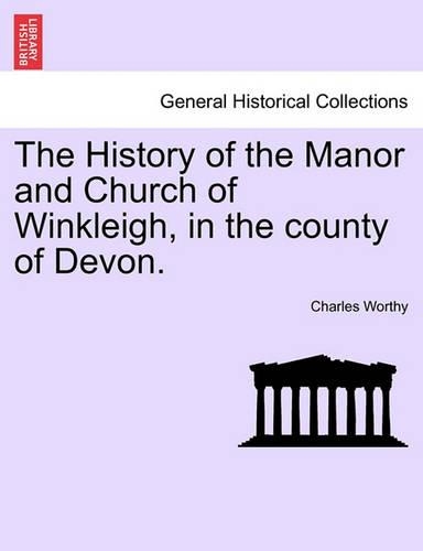 History of the Manor and Church of Winkleigh, in the County of Devon.