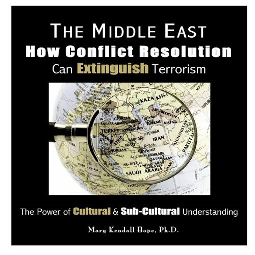 The Middle East: How Conflict Resolution Can Extinguish Terrorism: the Power of Cultural & Sub-Cultural Understanding: How Conflict Resolution Can Extinguish Terrorism: The Power of Cultural & Sub-Cultural Understanding(English)