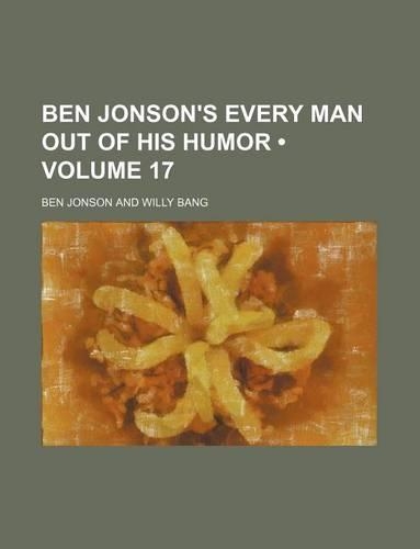 Ben Jonson's Every Man Out of His Humor (Volume 17)