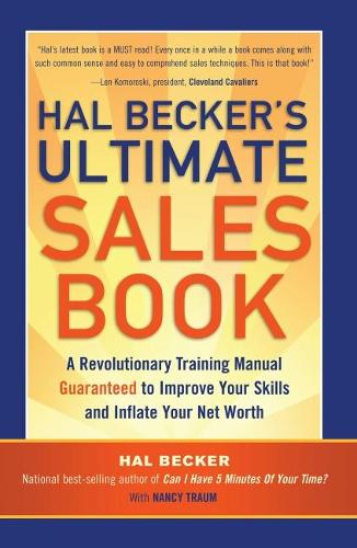 Hal Becker's Ultimate Sales Book: A Revolutionary Training Manual Guaranteed to Improve Your Skills and Boost Your Net Worth