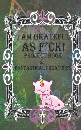 I Am Grateful as F*ck!: The Little Gratitude Jar Project Book & Fantastical Creatures
