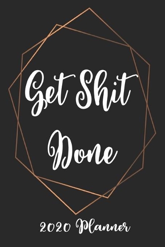 Get Shit Done 2020 Planner: 6x9 Weekly Appointment Planner Scheduler Organizer - Get Organized!