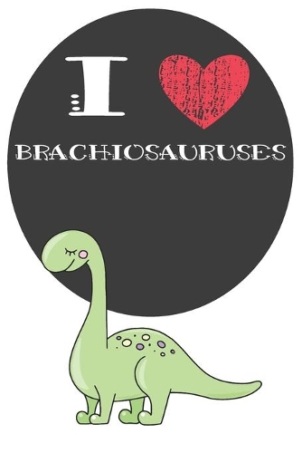 I Heart Brachiosauruses: A Cute Brachiosaurus Lovers Journal / Notebook / Diary Perfect for Birthday Present or Christmas Gift Great for kids, Teens or Students(6x9 - 110 Bl