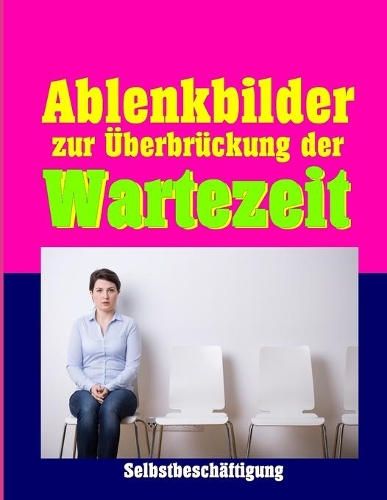 Ablenkbilder zur Überbrückung der Wartezeit: (1 Ein Wartezimmer Heft Zur Selbstbeschäftigung)