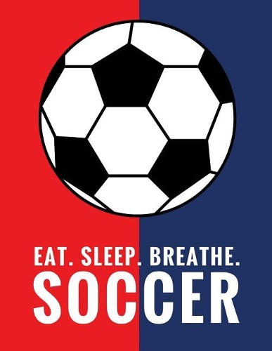 Eat. Sleep. Breathe. Soccer