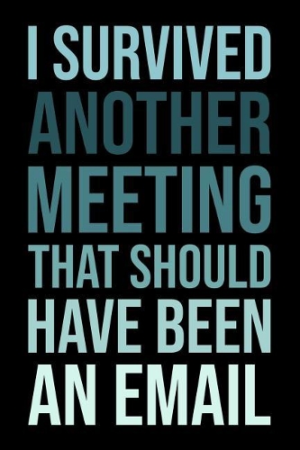 I Survived Another Meeting That Should Have Been an Email: Notebook: Versatile Blank Journal