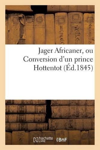 Jager Africaner, Ou Conversion d'Un Prince Hottentot (Éd.1845): (Histoire)