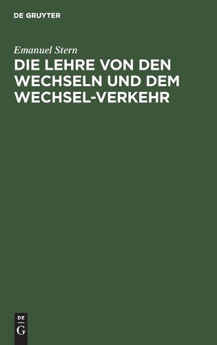 Die Lehre Von Den Wechseln Und Dem Wechsel-Verkehr: Mit Besonderer Berücksichtigung Und Unter Vollständiger Mittheilung Der Allgemeinen Deutschen Wechselordnung Und Der Particular-Gesetzgebung Der Ein