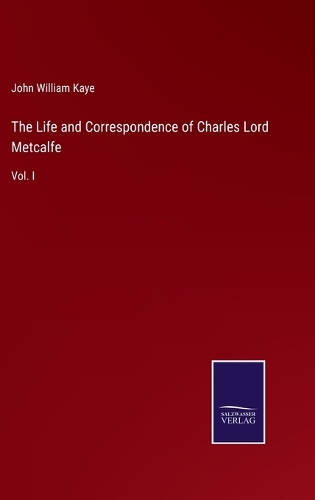 The Life and Correspondence of Charles Lord Metcalfe