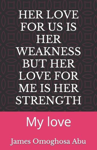 Her Love for Us Is Her Weakness But Her Love for Me Is Her Strength: My love