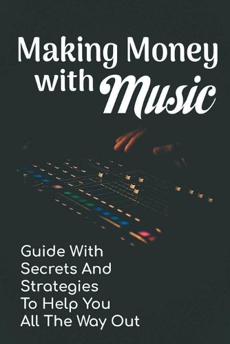 Making Money With Music: Guide With Secrets And Strategies To Help You All The Way Out: Music Distributors