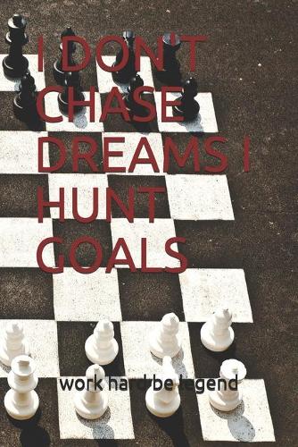 I Don't Chase Dreams I Hunt Goals
