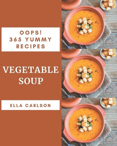 Oops! 365 Yummy Vegetable Soup Recipes