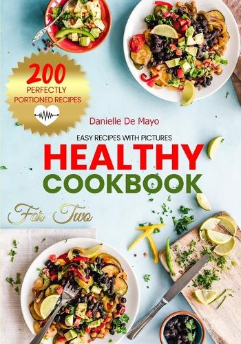 Healthy Cookbook for Two: 200 Easy Recipes with Pictures for Nutritional Eating.