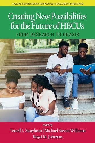 Creating New Possibilities for the Future of HBCUs: From Research to Praxis(The Payne Center Book Series)