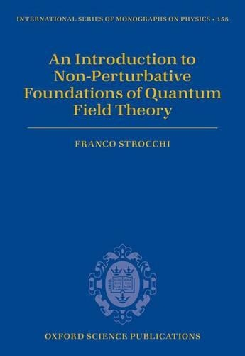 An Introduction to Non-Perturbative Foundations of Quantum Field Theory: (158 International Series of Monographs on Physics)