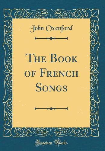 The Book of French Songs (Classic Reprint)