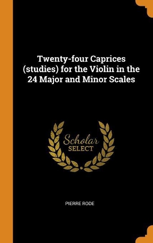 Twenty-four Caprices (studies) for the Violin in the 24 Major and Minor Scales