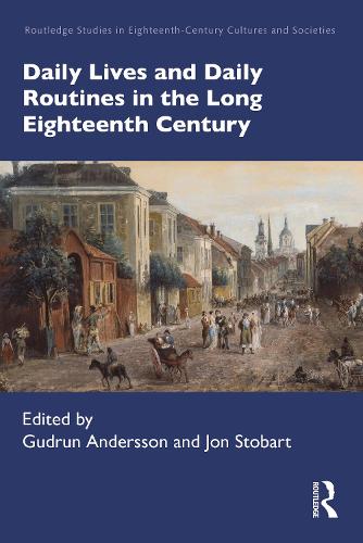 Daily Lives and Daily Routines in the Long Eighteenth Century: (Routledge Studies in Eighteenth-Century Cultures and Societi)