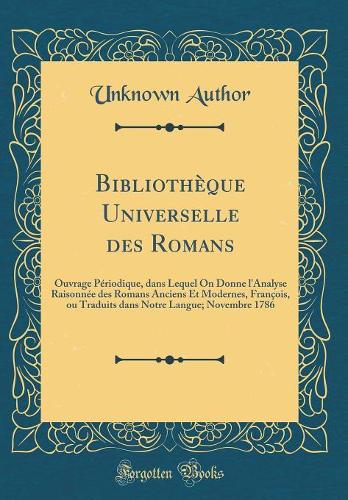 Bibliothï¿½que Universelle Des Romans: Ouvrage Pï¿½riodique, Dans Lequel on Donne l'Analyse Raisonnï¿½e Des Romans Anciens Et Modernes, Franï¿½ois, Ou Traduits Dans Notre Langue; Novembre 1786 (Classic Reprint)