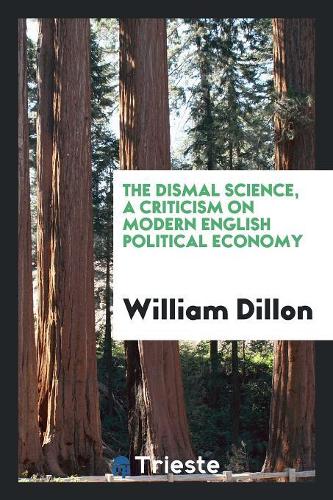 The Dismal Science, a Criticism on Modern English Political Economy