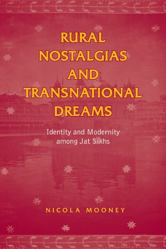 Rural Nostalgias and Transnational Dreams: Identity and Modernity Among Jat Sikhs(Anthropological Horizons)