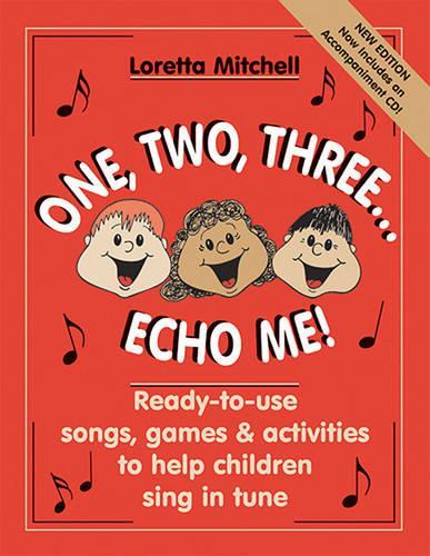 One, Two, Three...Echo Me!: Ready-To-Use Songs, Games & Activities to Help Children Sing in Tune