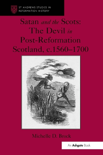 Satan and the Scots: The Devil in Post-Reformation Scotland, c.1560-1700(St Andrews Studies in Reformation History)