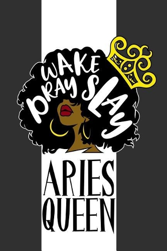 Aries Queen Wake Pray Slay: 6 x 9 Notebook for Aries Zodiac Black Queens 125 Lined Pages