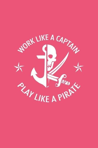Work Like A Captain Play Like A Pirate