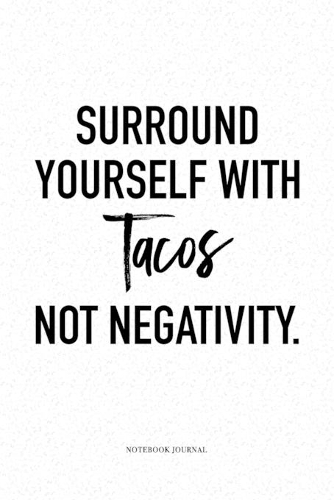 Surround Yourself With Tacos Not Negativity