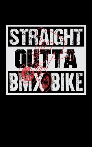 Straight Outta BMX Bike: Journal For Recording Notes, Thoughts, Wishes Or To Use As A Notebook For BMX Lovers, Mountain Bike Riding Enthusiasts And Fans Of Cycling Stunts (5