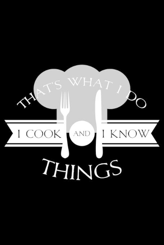 That's What I Do I Cook And I Know Things