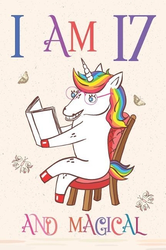 I Am 17 and Magical: Unicorn Journal for 17 Year Old Girls and Boys, Sketchbook for Drawing, Happy Birthday 17 Years Old Composition Book and Handwriting Workbook, Noteb