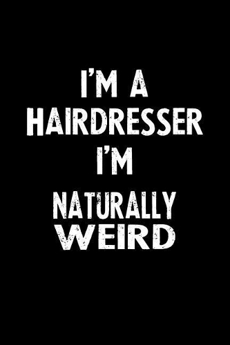I'm a Hairdresser I'm Naturally Weird