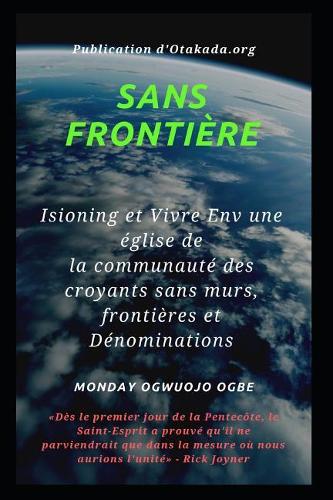 Sans frontière: Isioning et Vivre Env une église de la communauté des croyants sans murs, frontières et Dénominations(Evangelism, Discipleship and Unity Equipping)