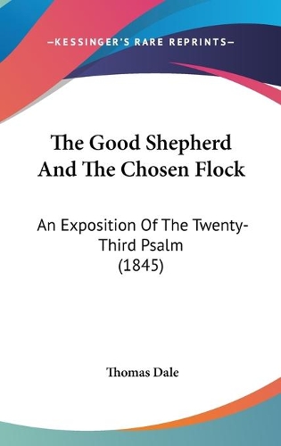 The Good Shepherd And The Chosen Flock: An Exposition Of The Twenty-Third Psalm (1845)(English)