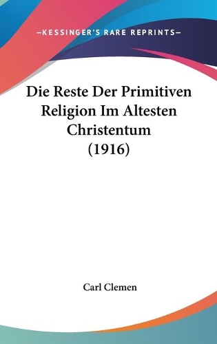 Die Reste Der Primitiven Religion Im Altesten Christentum (1916)